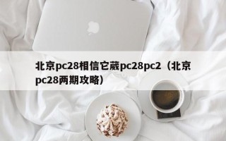 北京pc28相信它葳pc28pc2（北京pc28两期攻略）