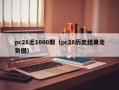 pc28近1000期（pc28历史结果走势图）