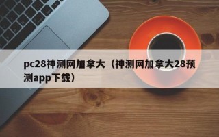 pc28神测网加拿大（神测网加拿大28预测app下载）