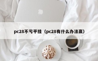 pc28不亏平挂（pc28有什么办法赢）