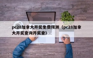 pc28加拿大开奖免费预测（pc28加拿大开奖查询开奖查）