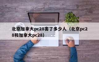 北京加拿大pc28害了多少人（北京pc28和加拿大pc28）