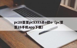 pc28蛋蛋pc3333点o欧o（pc蛋蛋28手机app下载）