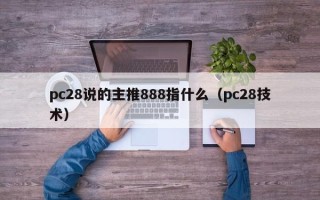 pc28说的主推888指什么（pc28技术）