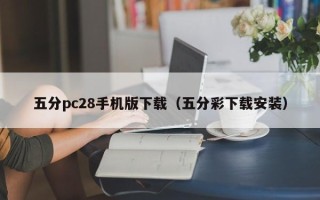 五分pc28手机版下载（五分彩下载安装）