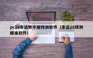 pc28幸运数字版预测软件（幸运28预测精准软件）