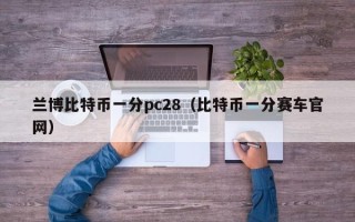 兰博比特币一分pc28（比特币一分赛车官网）