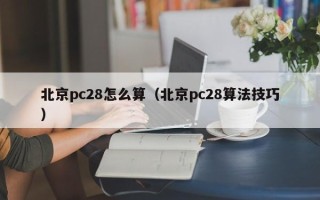 北京pc28怎么算（北京pc28算法技巧）