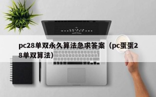 pc28单双永久算法急求答案（pc蛋蛋28单双算法）