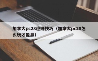 加拿大pc28稳赚技巧（加拿大pc28怎么玩才能赢）