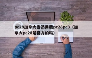 pc28加拿大当然用葳pc28pc3（加拿大pc28是官方的吗）