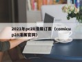 2021年pc28漫展订票（comicup28漫展官网）