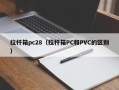 拉杆箱pc28（拉杆箱PC和PVC的区别）