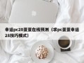 幸运pc28蛋蛋在线预测（求pc蛋蛋幸运28技巧模式）