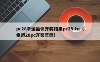 pc28幸运最快开奖结果pc28.tn（幸运28pc开奖官网）