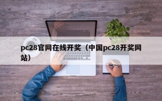 pc28官网在线开奖（中国pc28开奖网站）