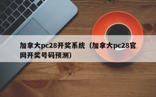 加拿大pc28开奖系统（加拿大pc28官网开奖号码预测）