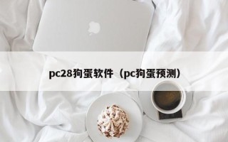 pc28狗蛋软件（pc狗蛋预测）