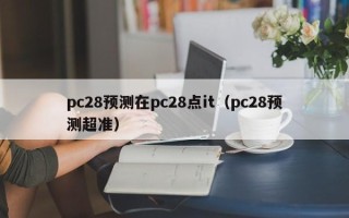 pc28预测在pc28点it（pc28预测超准）