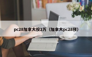 pc28加拿大投2万（加拿大pc28预）