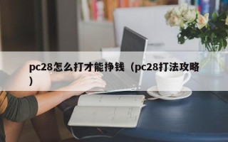 pc28怎么打才能挣钱（pc28打法攻略）