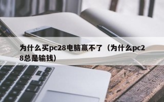 为什么买pc28电脑赢不了（为什么pc28总是输钱）