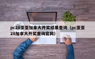 pc28蛋蛋加拿大开奖结果查询（pc蛋蛋28加拿大开奖查询官网）