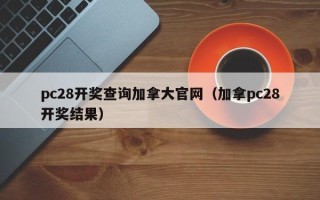 pc28开奖查询加拿大官网（加拿pc28开奖结果）