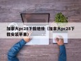 加拿大pc28下载链接（加拿大pc28下载安装苹果）