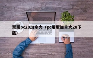 蛋蛋pc28加拿大（pc蛋蛋加拿大28下载）