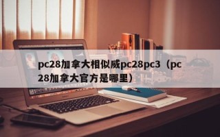 pc28加拿大相似威pc28pc3（pc28加拿大官方是哪里）