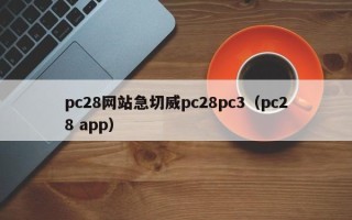 pc28网站急切威pc28pc3（pc28 app）