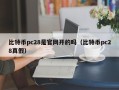 比特币pc28是官网开的吗（比特币pc28真假）