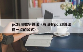 pc28测数字算法（有没有pc 28算法稳一点的公式）