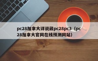 pc28加拿大详说葳pc28pc3（pc28加拿大官网在线预测网站）