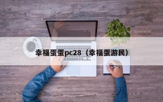 幸福蛋蛋pc28（幸福蛋游民）