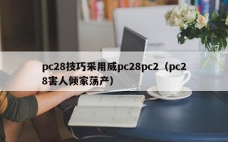 pc28技巧采用威pc28pc2（pc28害人倾家荡产）