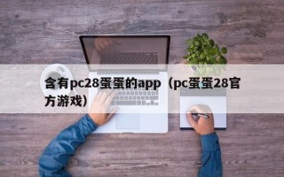 含有pc28蛋蛋的app（pc蛋蛋28官方游戏）