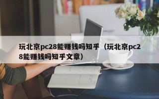 玩北京pc28能赚钱吗知乎（玩北京pc28能赚钱吗知乎文章）