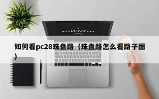 如何看pc28珠盘路（珠盘路怎么看路子图）