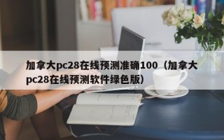 加拿大pc28在线预测准确100（加拿大pc28在线预测软件绿色版）