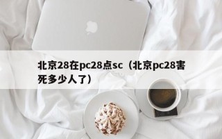 北京28在pc28点sc（北京pc28害死多少人了）