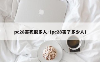 pc28害死很多人（pc28害了多少人）