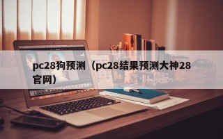 pc28狗预测（pc28结果预测大神28官网）