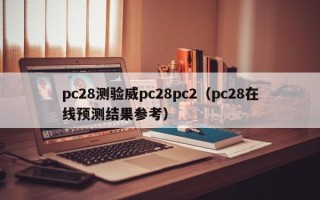 pc28测验威pc28pc2（pc28在线预测结果参考）