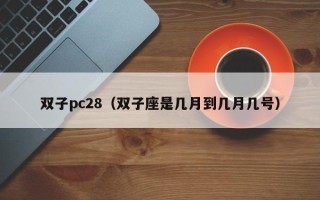 双子pc28（双子座是几月到几月几号）