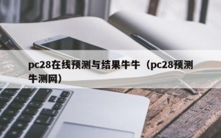 pc28在线预测与结果牛牛（pc28预测牛测网）