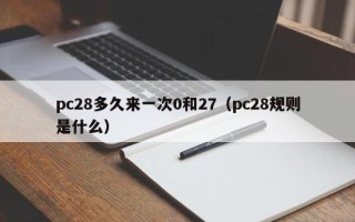 pc28多久来一次0和27（pc28规则是什么）