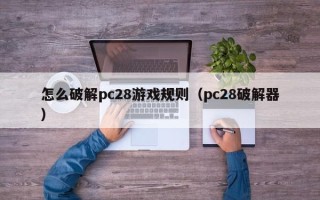 怎么破解pc28游戏规则（pc28破解器）