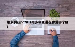 维多利亚pc28（维多利亚港在香港哪个区）